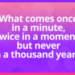 What comes once in a minute, twice in a moment, but never in a thousand years?