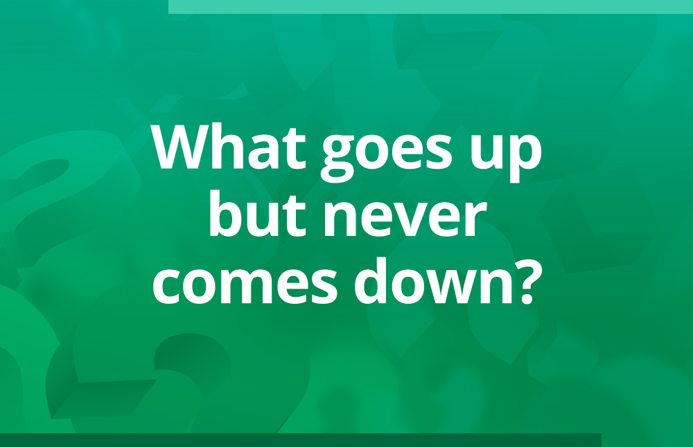 What goes up but never comes down? – Riddlesmash.com