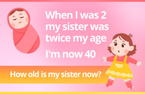 When I was 2 my sister was twice my age. I'm now 40 how old is my sister now?