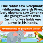 One rabbit saw 6 elephants while going towards River. Every elephant saw 2 monkeys are going towards river. Each monkey holds one parrot in his hands.