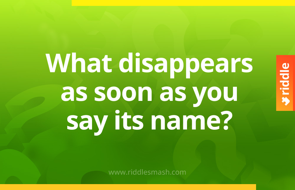 What disappears as soon as you say its name? – Riddlesmash.com