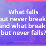 What falls but never breaks and what breaks but never falls?