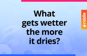 What gets wetter the more it dries?