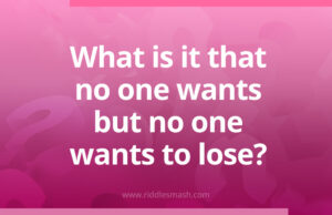 What is it that no one wants, but no one wants to lose?