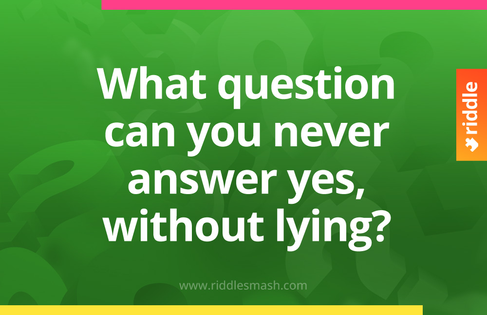 What question can you never answer yes?