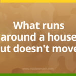 What runs around a house but doesn't move?