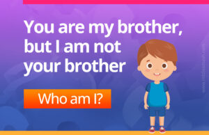 You are my brother, but I am not your brother. Who am I?