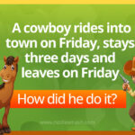 A cowboy rides into town on Friday, stays for three days, then leaves on Friday. How did he do it?