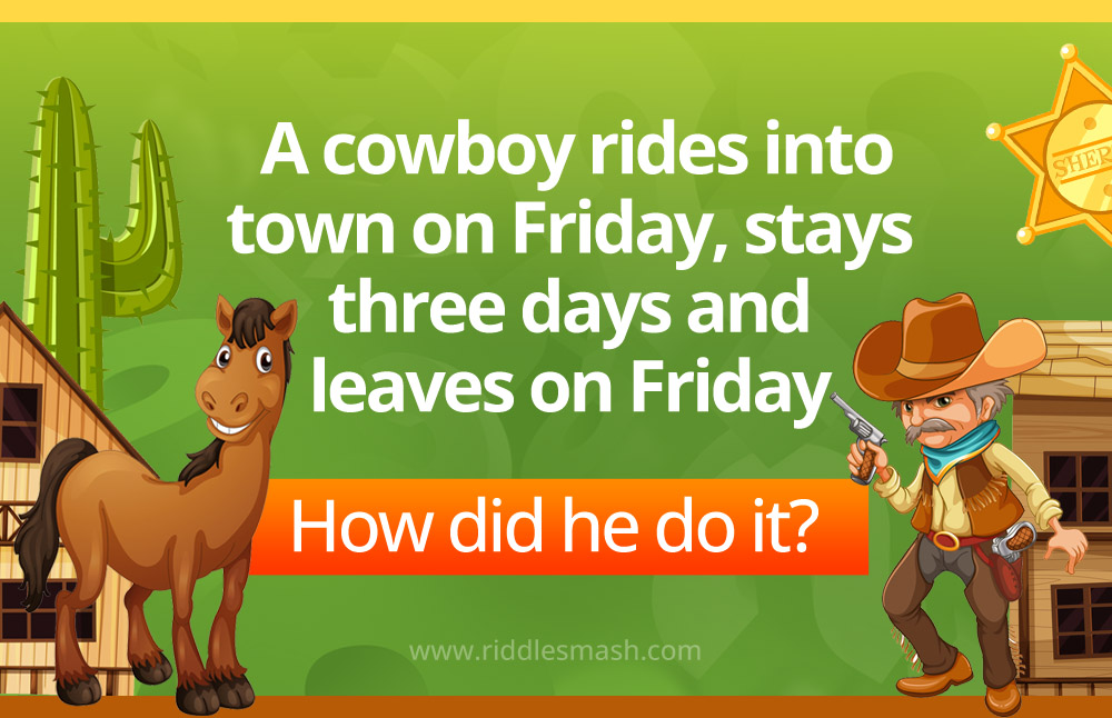 A cowboy rides into town on Friday, stays for three days, then leaves on Friday. How did he do it?