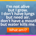 I'm not alive but I grow. I don't have lungs but need air. I don't have a mouth but water kills me. What am I?