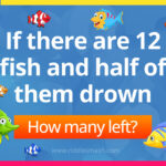 If there are 12 fish and half of them drown, how many are there?