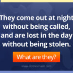 They come out at night without being called, and are lost in the day without being stolen.