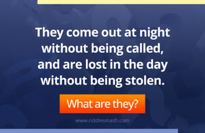 They come out at night without being called, and are lost in the day without being stolen.