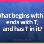 What begins with T, ends with T, and has T in it?