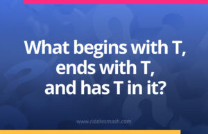 What begins with T, ends with T, and has T in it?