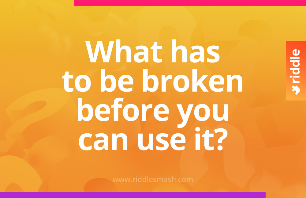 What has to be broken before you can use it?