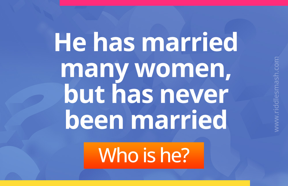 Who has married many women but was never married