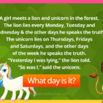 A girl meets a lion and unicorn in the forest. The lion lies every Monday, Tuesday and Wednesday and the other days he speaks the truth. The unicorn lies on Thursdays, Fridays and Saturdays, and the other days of the week he speaks the truth. “Yesterday I was lying,” the lion told the girl. “So was I,” said the unicorn. What day is it?