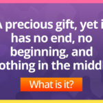 A precious gift, yet it has no end, no beginning, and nothing in the middle