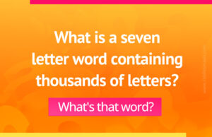 What's a seven letter word containing thousands of letters