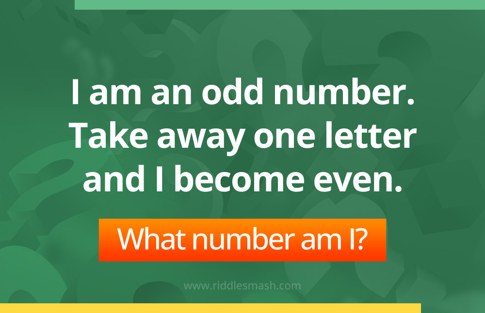 I am an odd number. Take away one letter and I become even. What number am I?