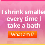 I shrink smaller every time I take a bath. What am I?