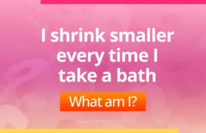 I shrink smaller every time I take a bath. What am I?