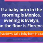 If a baby born in the morning is Monica, evening is Evelyn, on the floor is Florence. What do we call a baby born in a car‍?