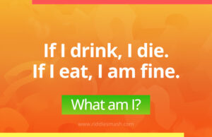 If I drink, I die. If I eat, I am fine. What am I?