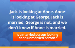 Jack is looking at Anne. Anne is looking at George. Jack is married, George is not, and we don’t know if Anne is married. Is a married person looking at an unmarried person?