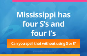 Mississippi has four S’s and four I’s. Can you spell that without using S or I?