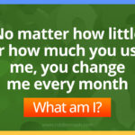 No matter how little or how much you use me, you change me every month. What am I?