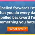 Spelled forwards I’m what you do every day, spelled backward I’m something you hate. What am I?