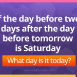 If the day before two days after the day before tomorrow is Saturday. What day is it today?