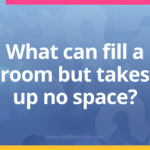 What can fill a room but takes up no space? - Riddle