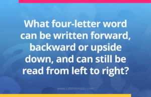 What four-letter word can be written forward, backward or upside down, and can still be read from left to right?