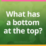 What has a bottom at the top? - Riddle