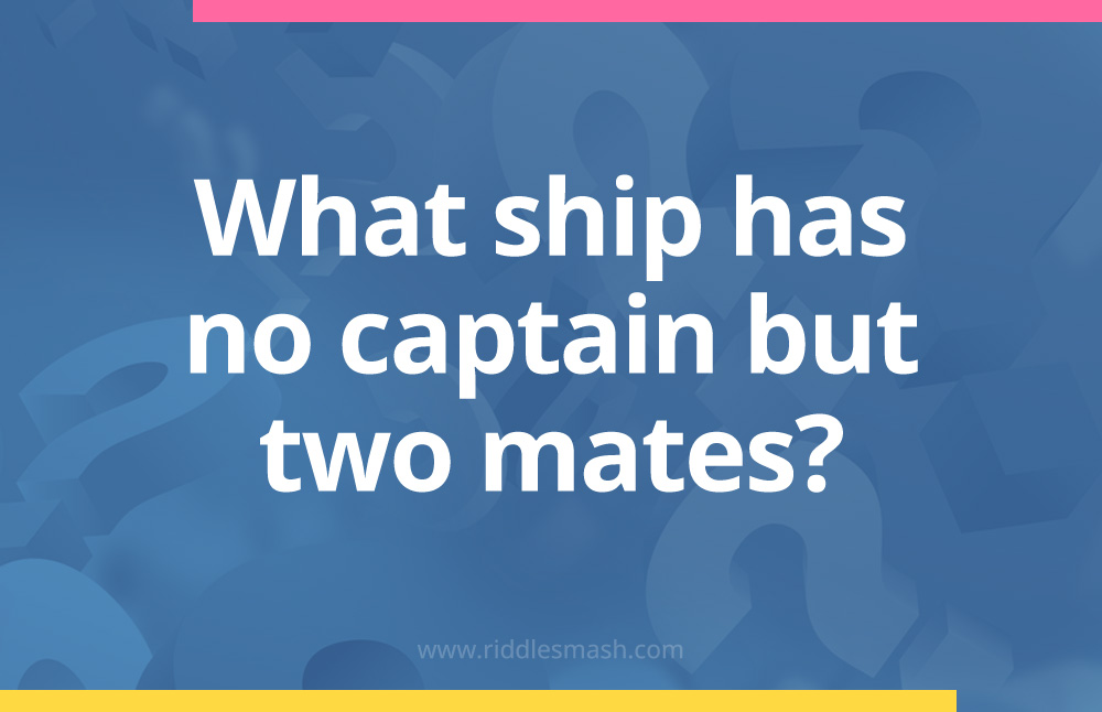 What ship has no captain but two mates? - Riddle