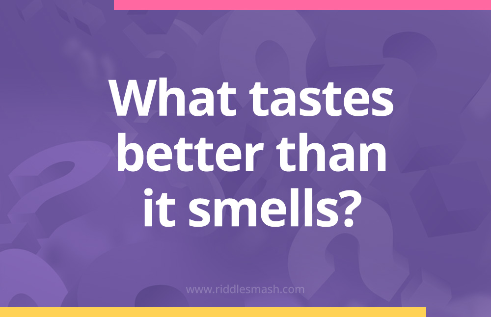 What tastes better than it smells? - Riddle