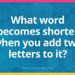 What word becomes shorter when you add two letters to it?