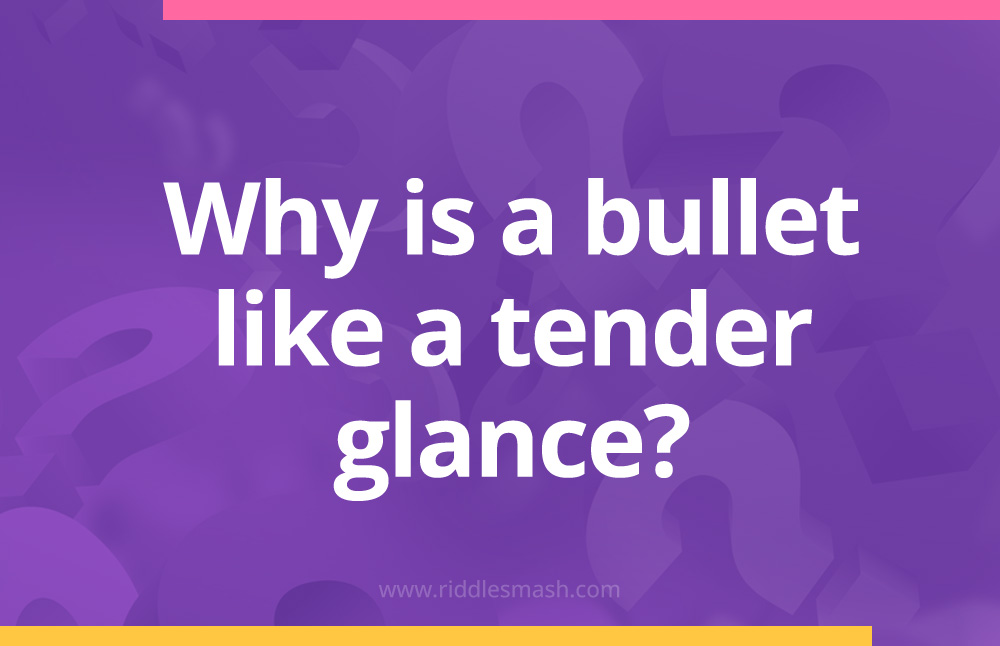 Why is a bullet like a tender glance?