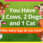 You Have 3 Cows, 2 Dogs, and 1 Cat. How Many Legs Do You Have?