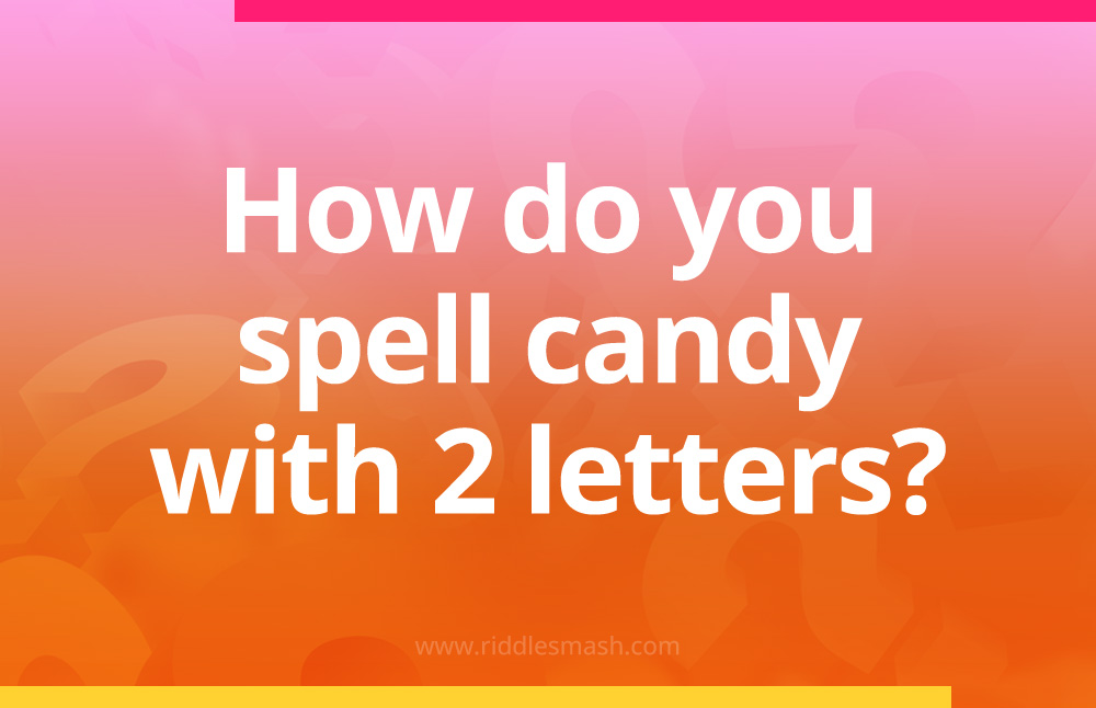 How can you spell candy with only 2 letters?