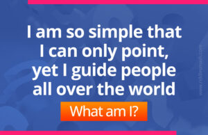 I am so simple that I can only point, yet I guide people all over the world. What am I?