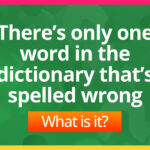 There’s only one word in the dictionary that’s spelled wrong.