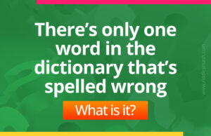 There’s only one word in the dictionary that’s spelled wrong.