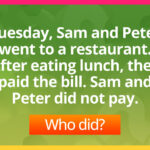 Tuesday, Sam and Peter went to a restaurant. After eating lunch, they paid the bill. Sam and Peter did not pay. Who did?