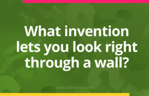 What invention lets you look right through a wall?​