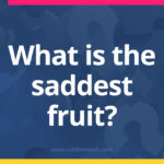 What is the saddest fruit?