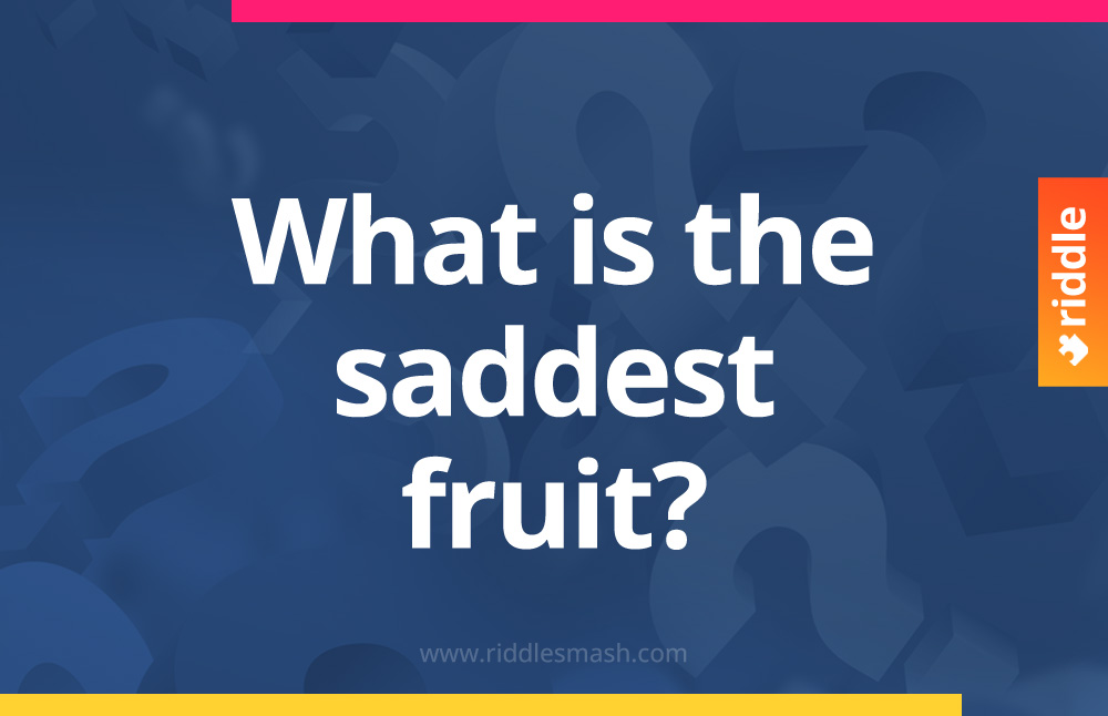 What is the saddest fruit?